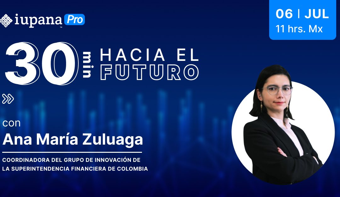 iupanaPRO | 30 minutos hacia el futuro con Ana María Zuluaga