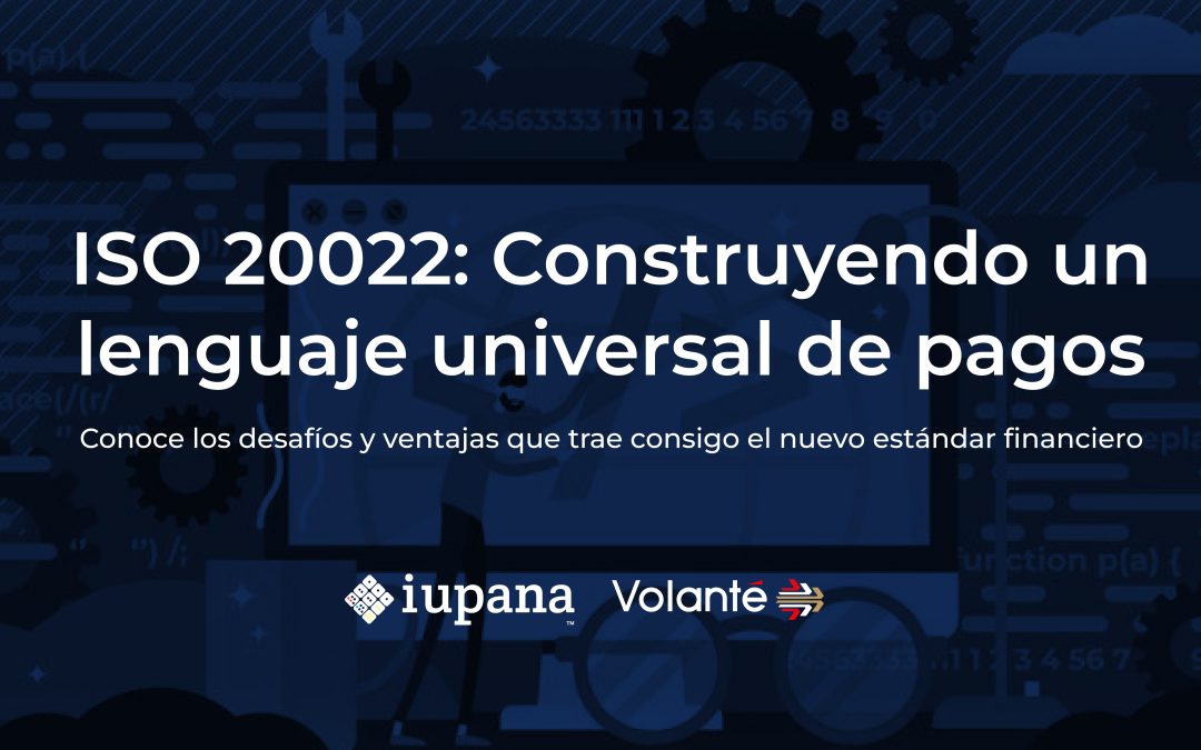 ISO 20022: Construyendo un lenguaje universal de pagos
