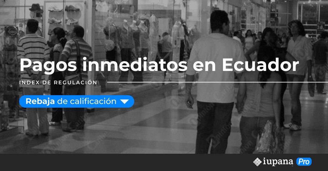 iupanaPRO reduce calificación regulatoria de los Pagos Inmediatos en Ecuador